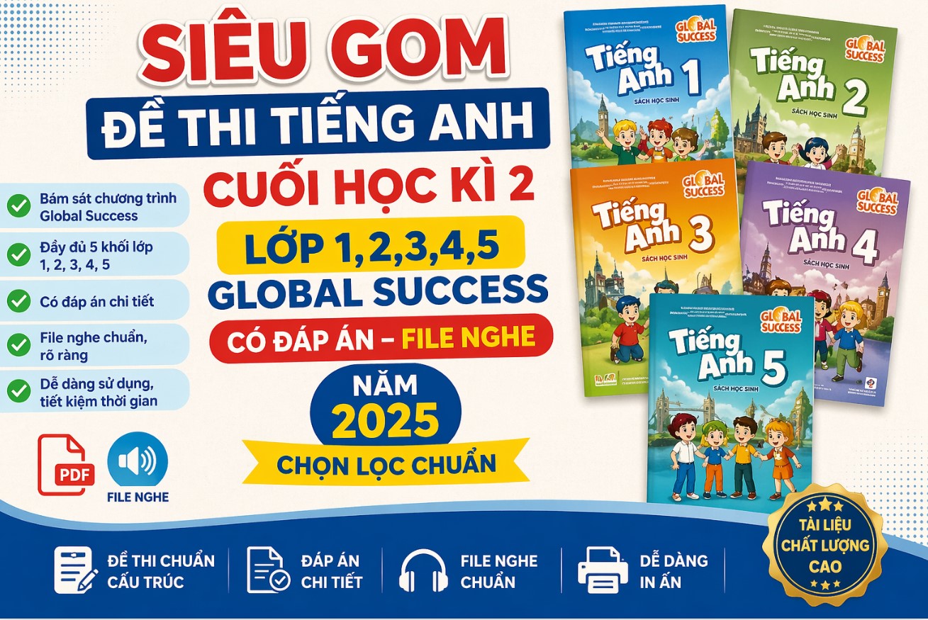 SIÊU GOM Đề thi tiếng anh cuối học kì 2 lớp 1,2,3,4,5 global success có đáp án, file nghe năm 2025 CHỌN LỌC